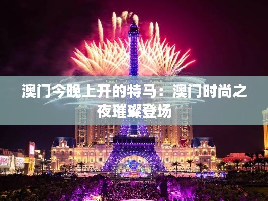 澳门今晚上开的特马:澳门时尚之夜璀璨登场