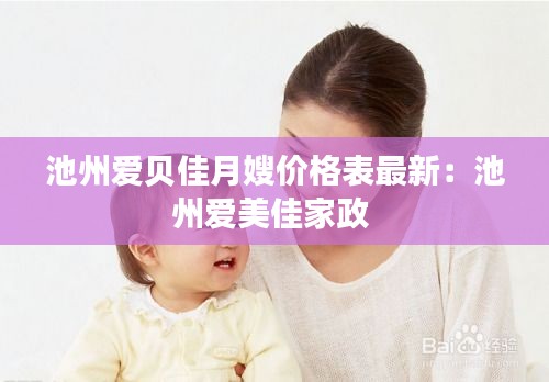 池州爱贝佳月嫂价格表最新:池州爱美佳家政