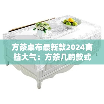 方茶桌布最新款2024高档大气:方茶几的款式