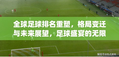 全球足球排名重塑，格局变迁与未来展望，足球盛宴的无限可能