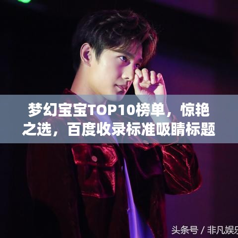 梦幻宝宝TOP10榜单,惊艳之选,百度收录标准吸睛标题!